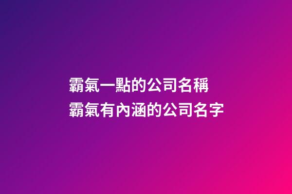 霸氣一點的公司名稱 霸氣有內涵的公司名字-第1張-公司起名-玄機派